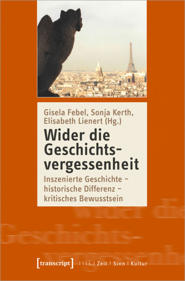 Buchcover "Wider die Geschichtsvergessenheit. Inszenierte Geschichte - historische Differenz - kritisches Bewusstsein" von Gisela Febel, Sonja Kerth und Elisabeth Lienert (Hg.)